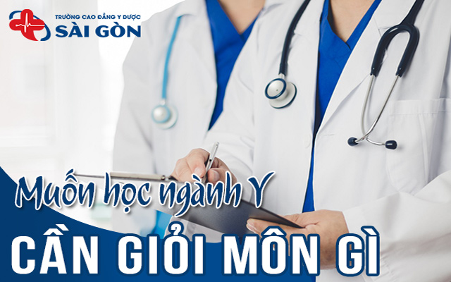 muốn học ngành y cần giỏi môn gì