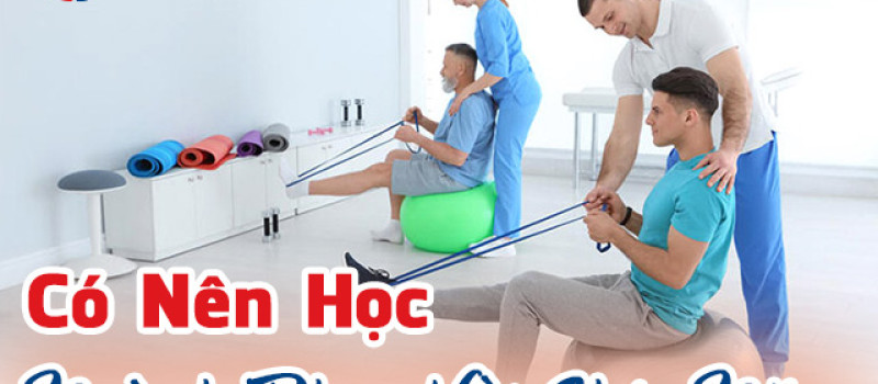 Có nên học ngành Phục hồi chức năng không? Cần lưu ý gì